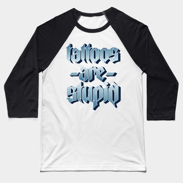 Tattoos Are Stupid v4 Baseball T-Shirt by Emma